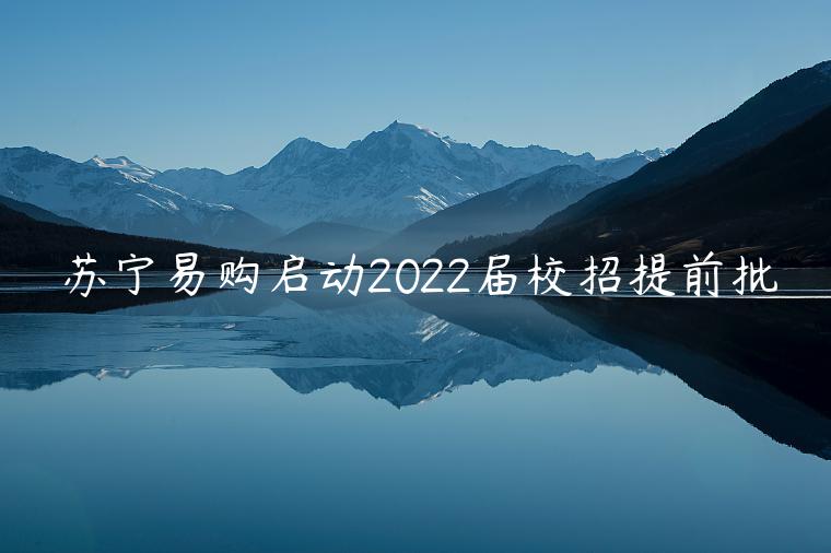 蘇寧易購啟動2022屆校招提前批